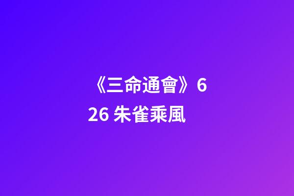 《三命通會》6.26 朱雀乘風